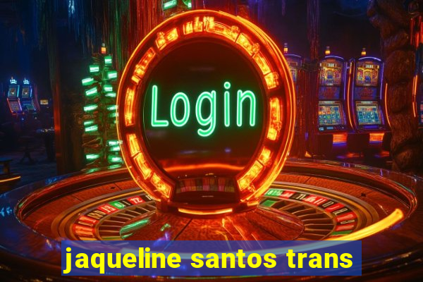 jaqueline santos trans